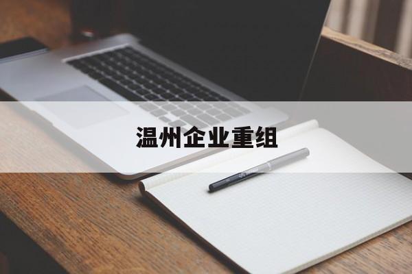南通市温州企业重组(温州市国有企业重组改革)